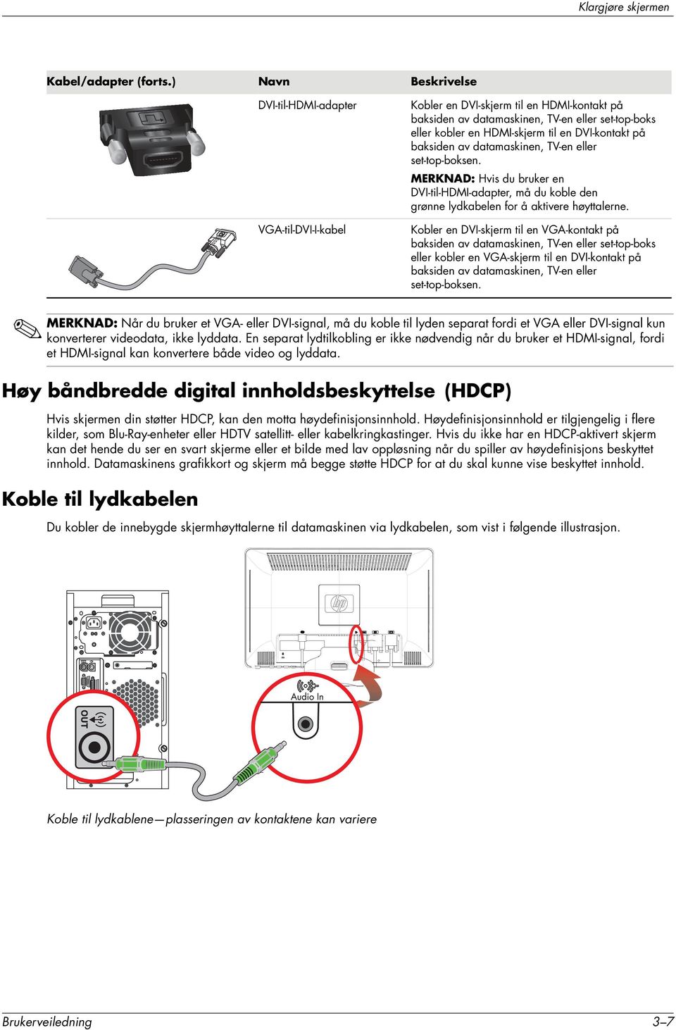 DVI-kontakt på baksiden av datamaskinen, TV-en eller set-top-boksen. MERKNAD: Hvis du bruker en DVI-til-HDMI-adapter, må du koble den grønne lydkabelen for å aktivere høyttalerne.