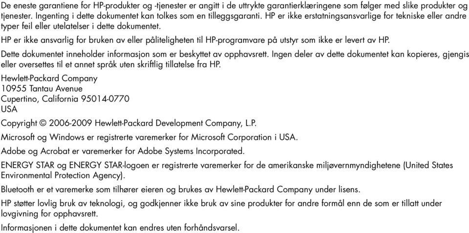 HP er ikke ansvarlig for bruken av eller påliteligheten til HP-programvare på utstyr som ikke er levert av HP. Dette dokumentet inneholder informasjon som er beskyttet av opphavsrett.