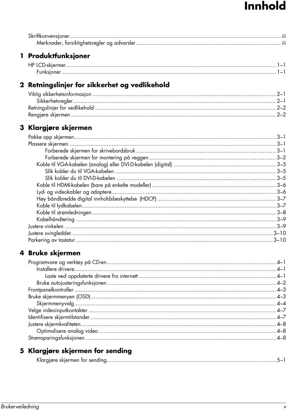 .. 2 2 3 Klargjøre skjermen Pakke opp skjermen... 3 1 Plassere skjermen... 3 1 Forberede skjermen for skrivebordsbruk... 3 1 Forberede skjermen for montering på veggen.