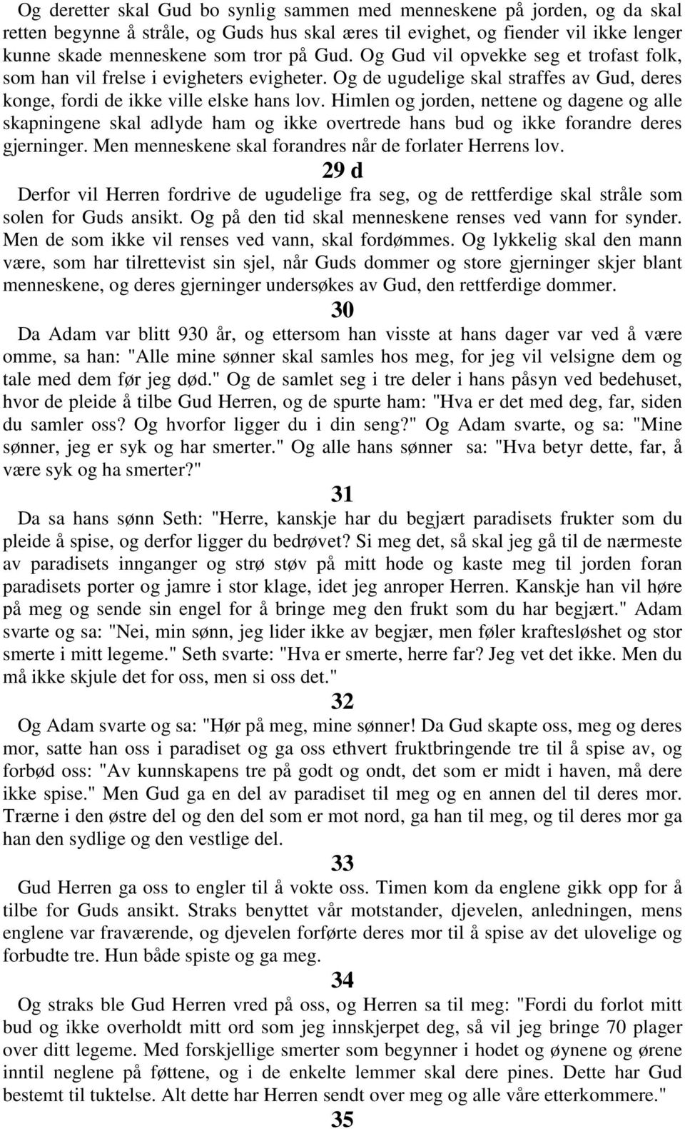 Himlen og jorden, nettene og dagene og alle skapningene skal adlyde ham og ikke overtrede hans bud og ikke forandre deres gjerninger. Men menneskene skal forandres når de forlater Herrens lov.