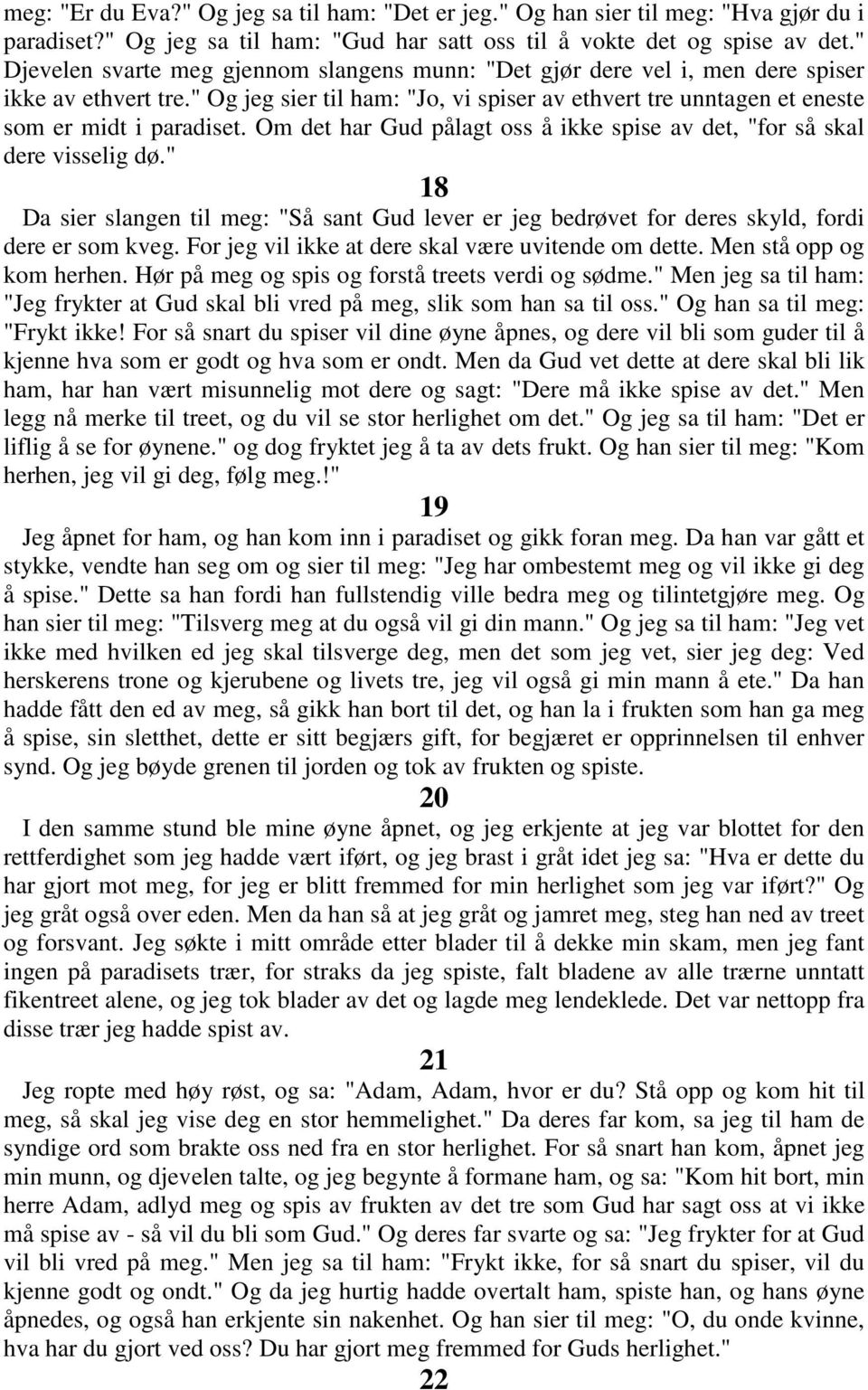 Om det har Gud pålagt oss å ikke spise av det, "for så skal dere visselig dø." 18 Da sier slangen til meg: "Så sant Gud lever er jeg bedrøvet for deres skyld, fordi dere er som kveg.