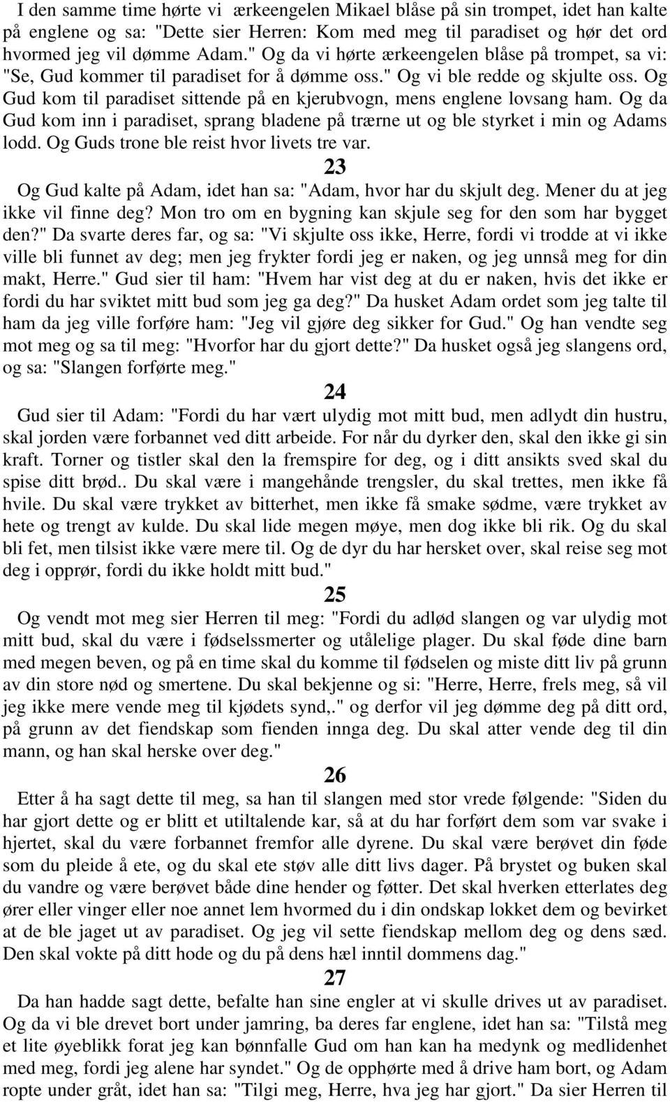 Og Gud kom til paradiset sittende på en kjerubvogn, mens englene lovsang ham. Og da Gud kom inn i paradiset, sprang bladene på trærne ut og ble styrket i min og Adams lodd.