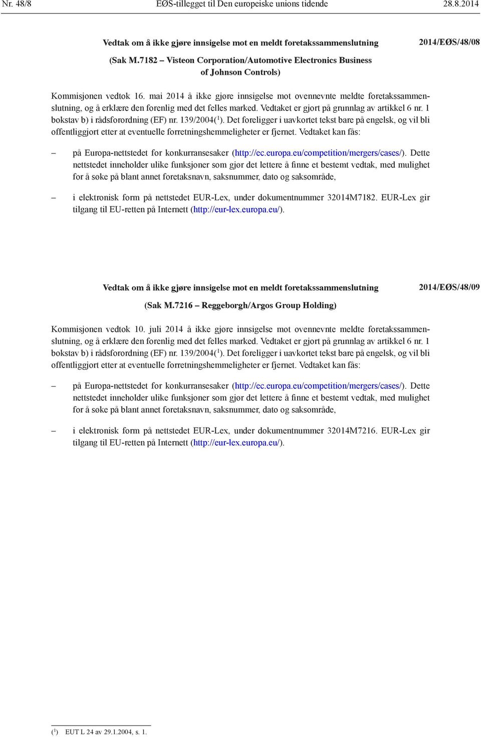 1 bokstav b) i rådsforordning (EF) nr. 139/2004( 1 ). Det foreligger i uavkortet tekst bare på engelsk, og vil bli offentliggjort etter at eventuelle forretningshemmeligheter er fjernet.