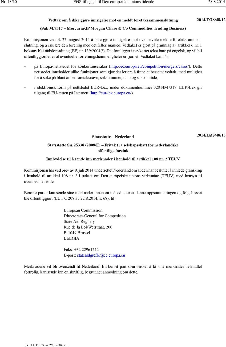 1 bokstav b) i rådsforordning (EF) nr. 139/2004( 1 ). Det foreligger i uavkortet tekst bare på engelsk, og vil bli offentliggjort etter at eventuelle forretningshemmeligheter er fjernet.