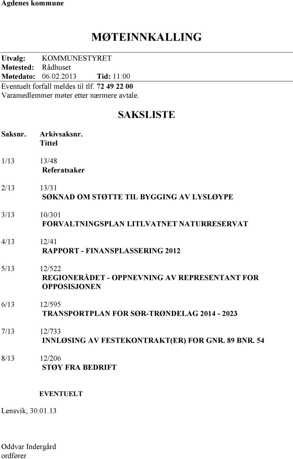 Tittel 1/13 13/48 Referatsaker 2/13 13/31 SØKNAD OM STØTTE TIL BYGGING AV LYSLØYPE 3/13 10/301 FORVALTNINGSPLAN LITLVATNET NATURRESERVAT 4/13 12/41 RAPPORT -