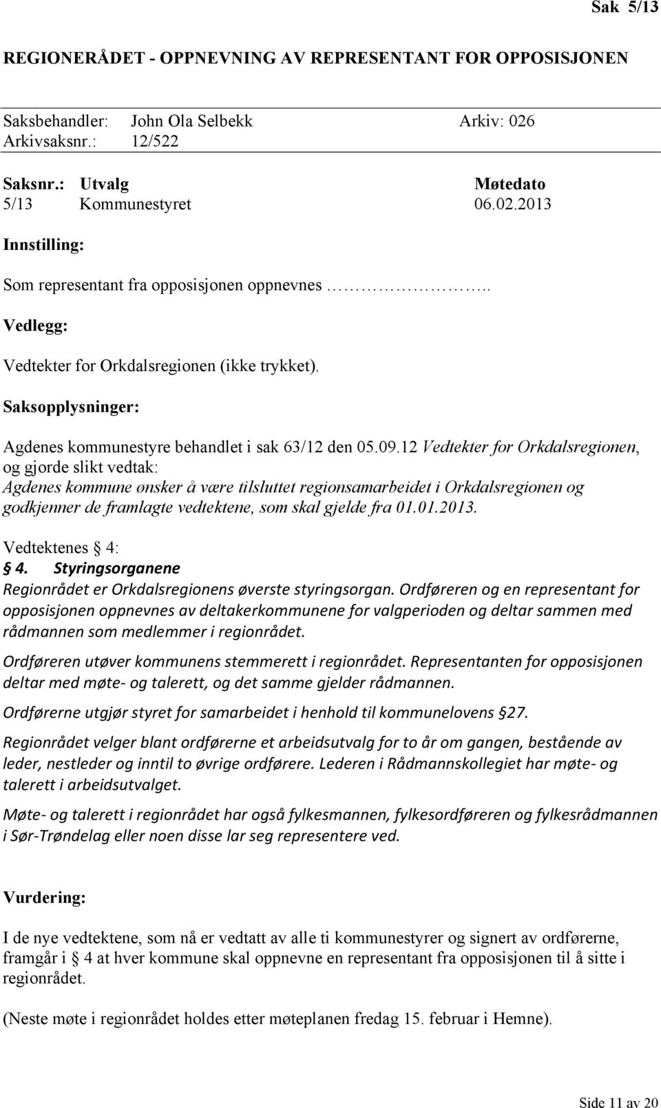 12 Vedtekter for Orkdalsregionen, og gjorde slikt vedtak: Agdenes kommune ønsker å være tilsluttet regionsamarbeidet i Orkdalsregionen og godkjenner de framlagte vedtektene, som skal gjelde fra 01.