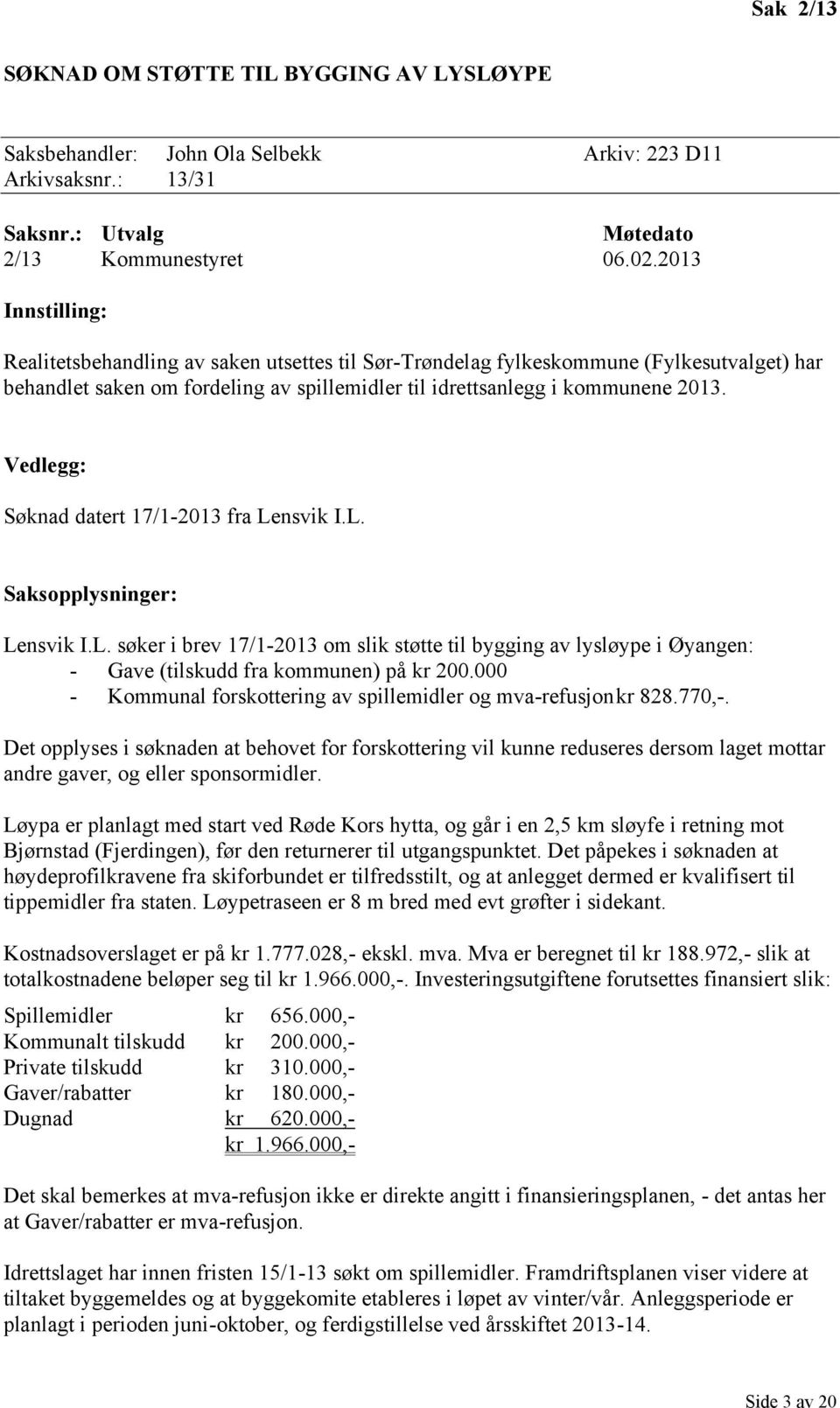 Vedlegg: Søknad datert 17/1-2013 fra Lensvik I.L. Saksopplysninger: Lensvik I.L. søker i brev 17/1-2013 om slik støtte til bygging av lysløype i Øyangen: - Gave (tilskudd fra kommunen) på kr 200.