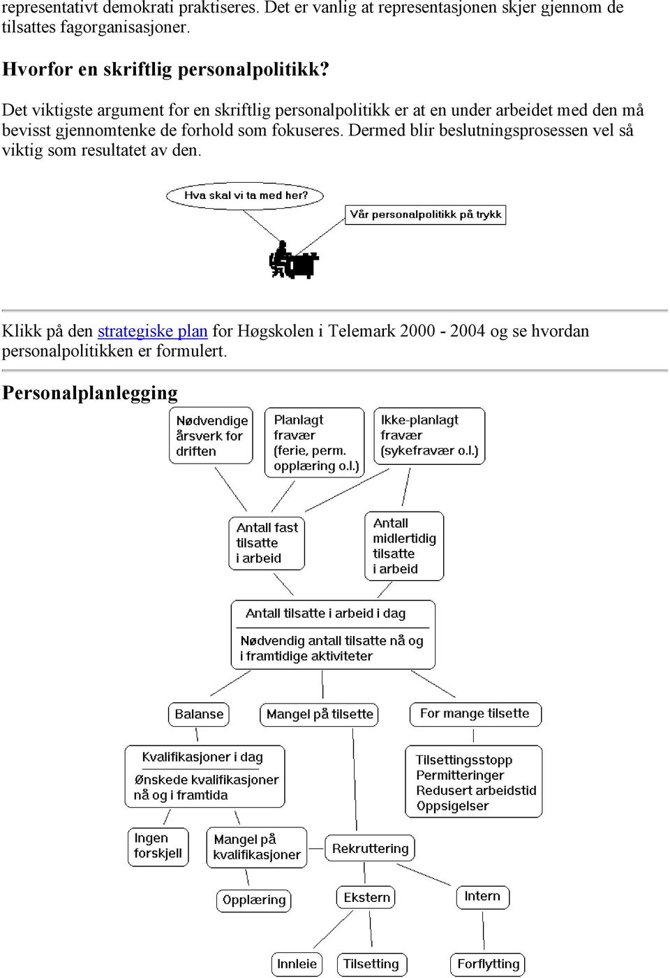 Det viktigste argument for en skriftlig personalpolitikk er at en under arbeidet med den må bevisst gjennomtenke de forhold