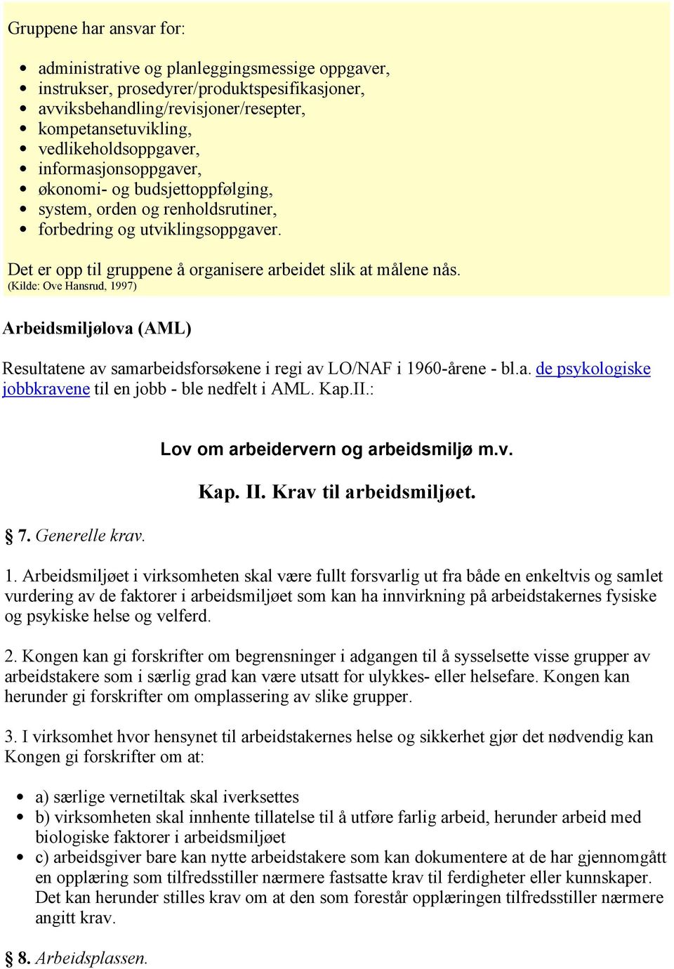 Det er opp til gruppene å organisere arbeidet slik at målene nås. (Kilde: Ove Hansrud, 1997) Arbeidsmiljølova (AML) Resultatene av samarbeidsforsøkene i regi av LO/NAF i 1960-årene - bl.a. de psykologiske jobbkravene til en jobb - ble nedfelt i AML.