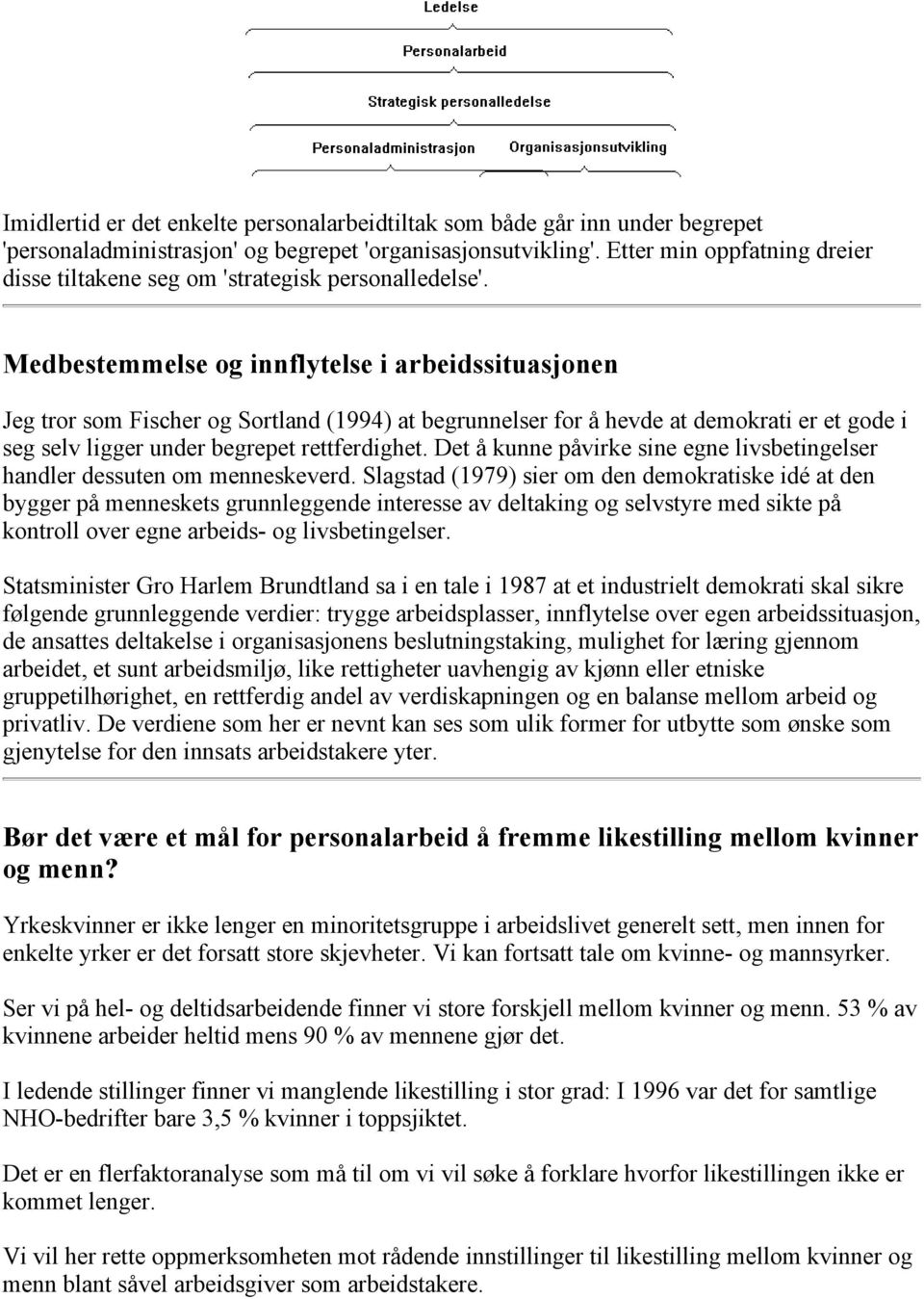 Medbestemmelse og innflytelse i arbeidssituasjonen Jeg tror som Fischer og Sortland (1994) at begrunnelser for å hevde at demokrati er et gode i seg selv ligger under begrepet rettferdighet.