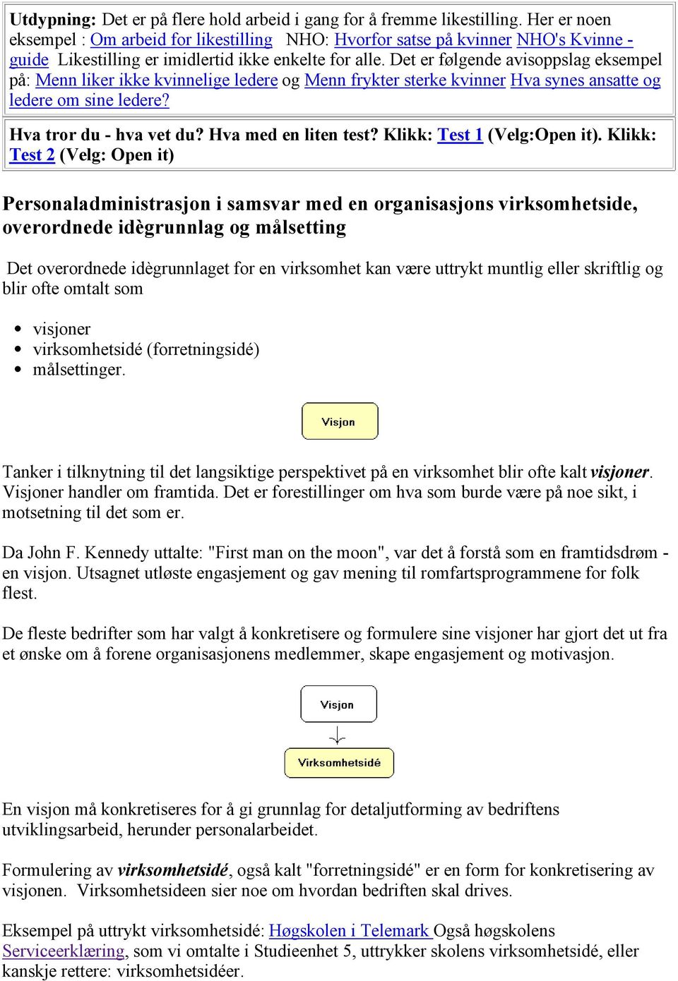 Det er følgende avisoppslag eksempel på: Menn liker ikke kvinnelige ledere og Menn frykter sterke kvinner Hva synes ansatte og ledere om sine ledere? Hva tror du - hva vet du? Hva med en liten test?