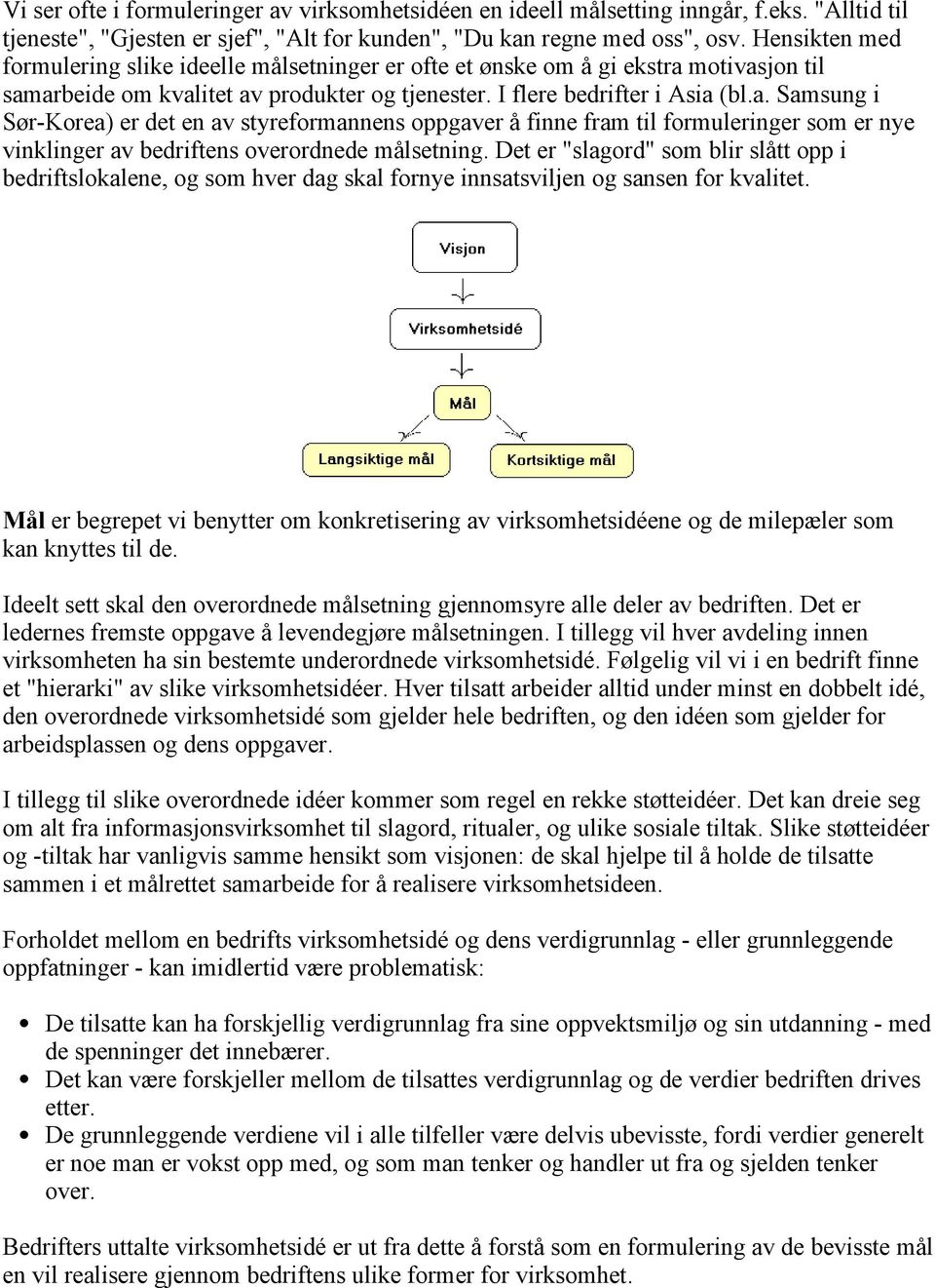 motivasjon til samarbeide om kvalitet av produkter og tjenester. I flere bedrifter i Asia (bl.a. Samsung i Sør-Korea) er det en av styreformannens oppgaver å finne fram til formuleringer som er nye vinklinger av bedriftens overordnede målsetning.