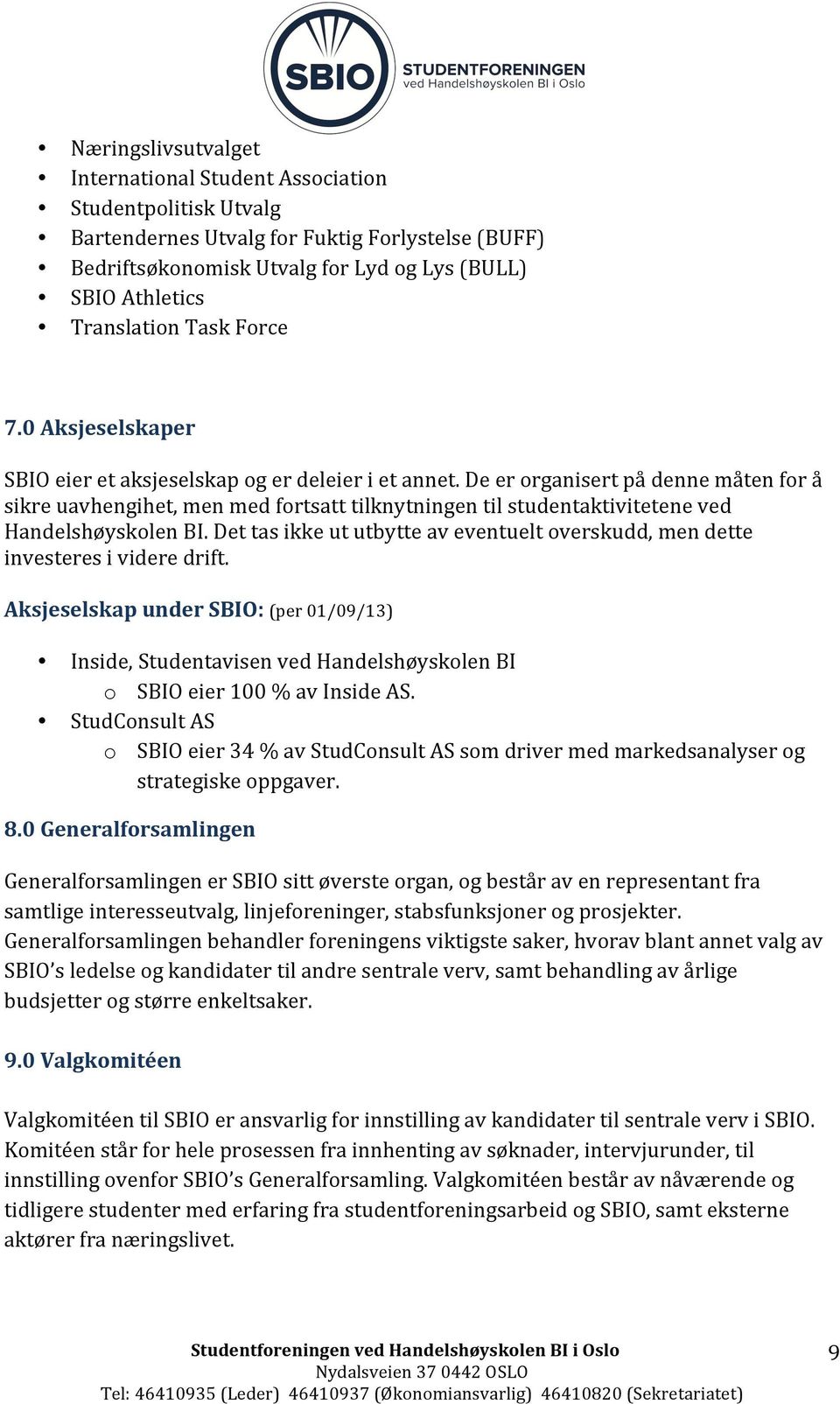 De er organisert på denne måten for å sikre uavhengihet, men med fortsatt tilknytningen til studentaktivitetene ved Handelshøyskolen BI.