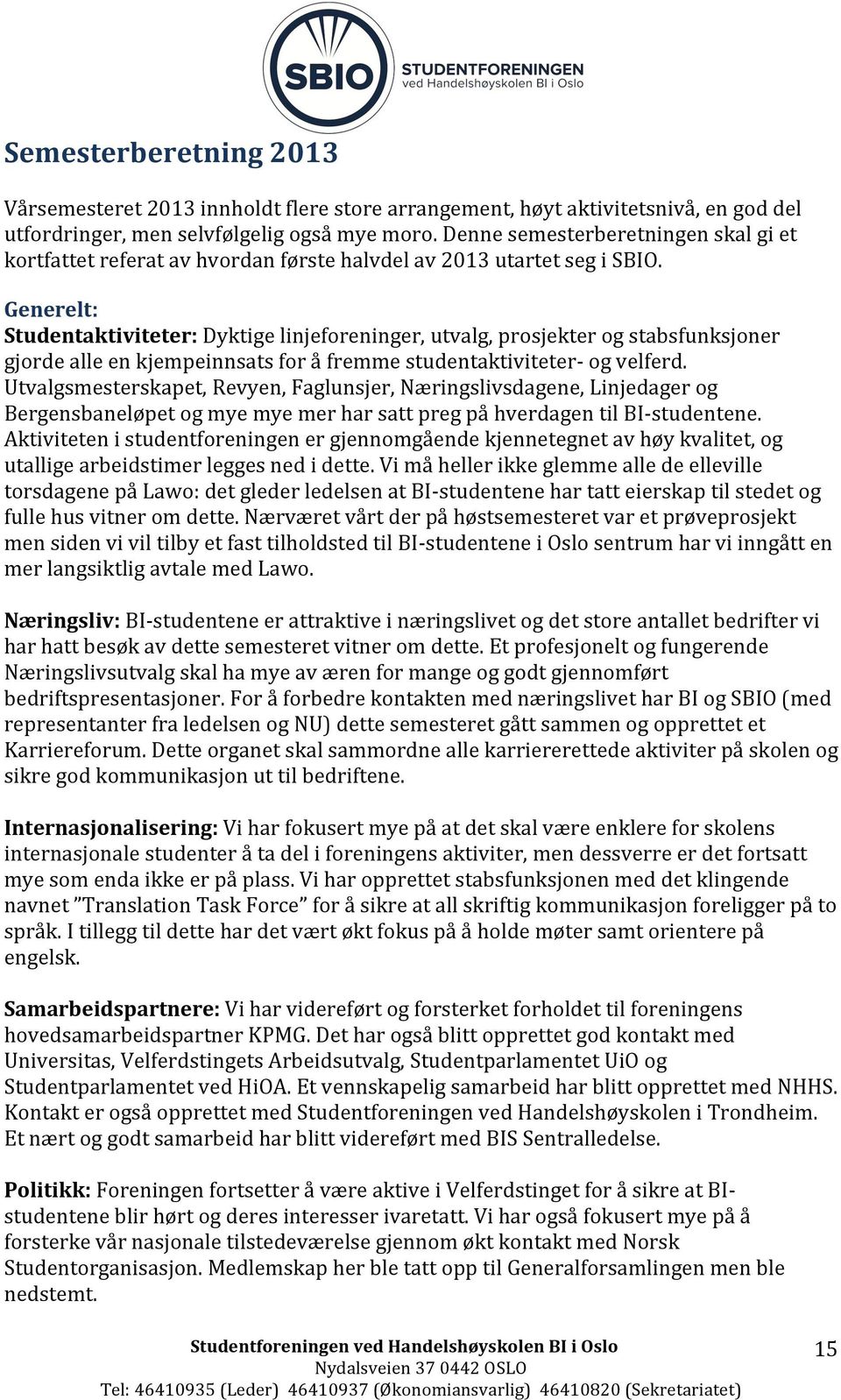 Generelt: Studentaktiviteter: Dyktige linjeforeninger, utvalg, prosjekter og stabsfunksjoner gjorde alle en kjempeinnsats for å fremme studentaktiviteter- og velferd.