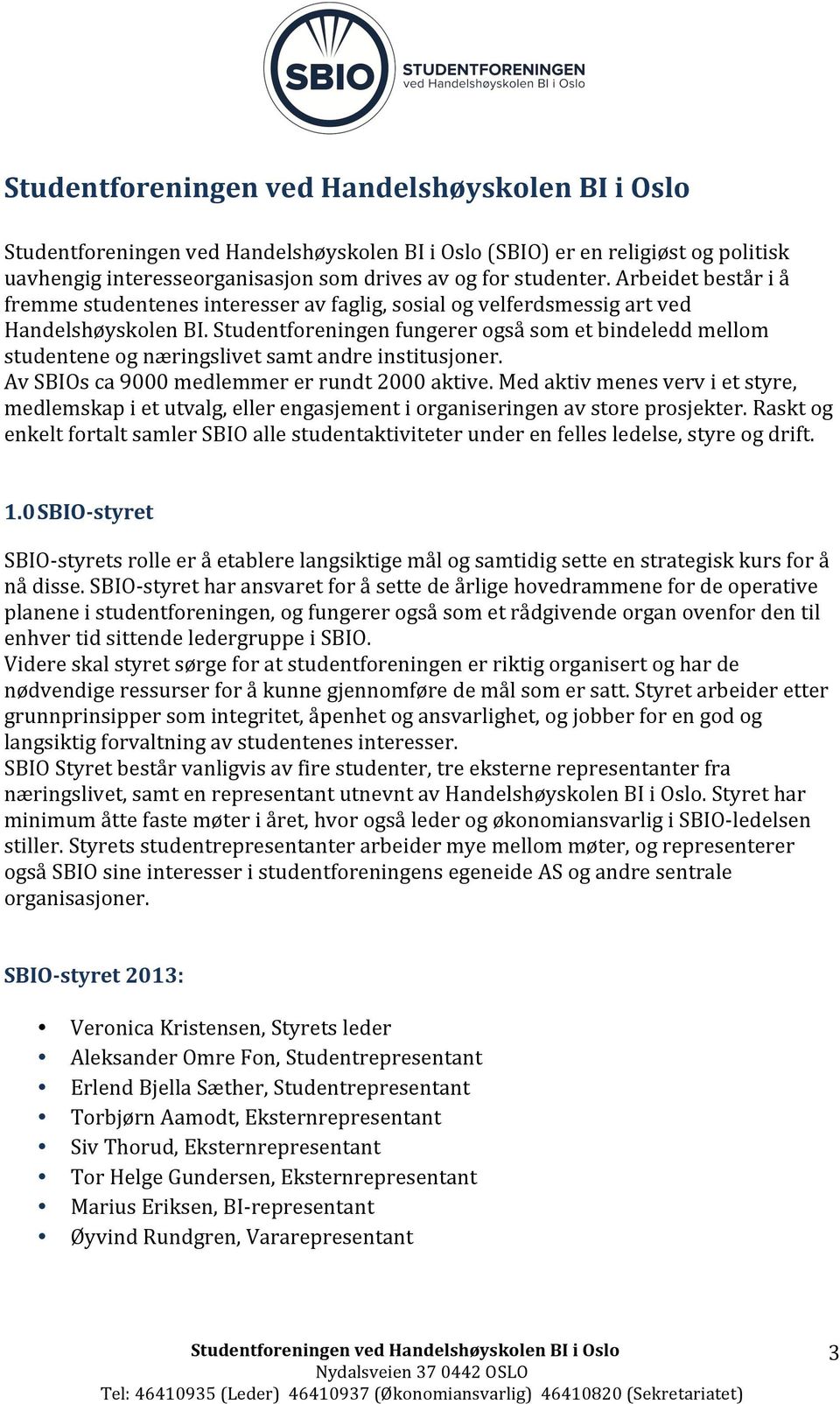 Studentforeningen fungerer også som et bindeledd mellom studentene og næringslivet samt andre institusjoner. Av SBIOs ca 9000 medlemmer er rundt 2000 aktive.