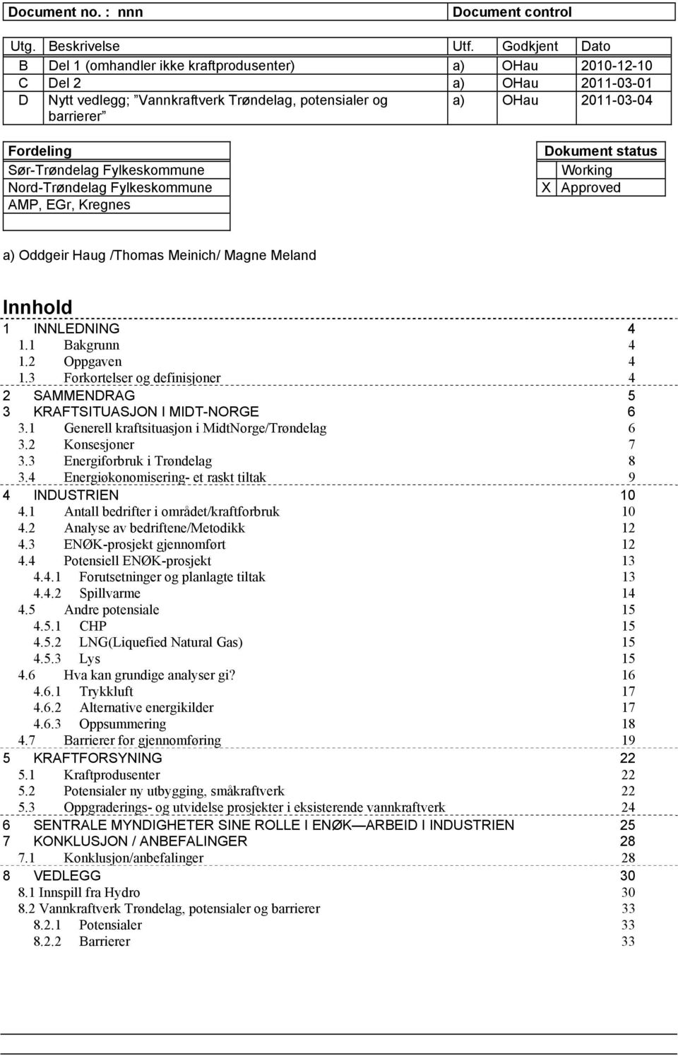 Sør-Trøndelag Fylkeskommune Nord-Trøndelag Fylkeskommune AMP, EGr, Kregnes Dokument status Working X Approved a) Oddgeir Haug /Thomas Meinich/ Magne Meland Innhold 1 INNLEDNING 4 1.1 Bakgrunn 4 1.