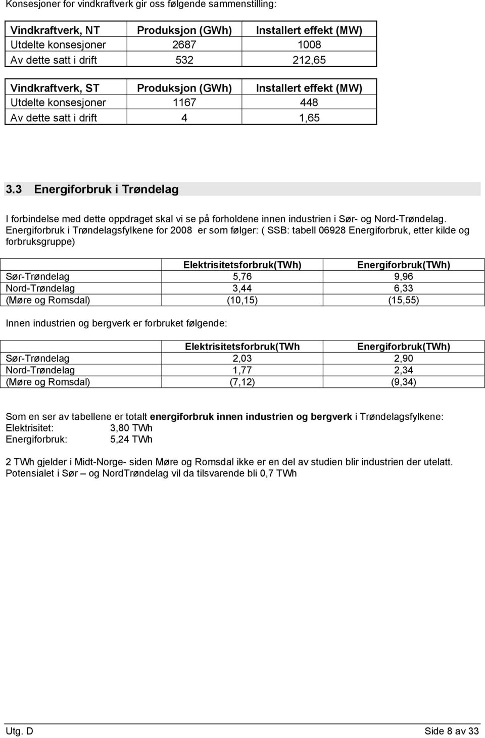 3 Energiforbruk i Trøndelag I forbindelse med dette oppdraget skal vi se på forholdene innen industrien i Sør- og Nord-Trøndelag.