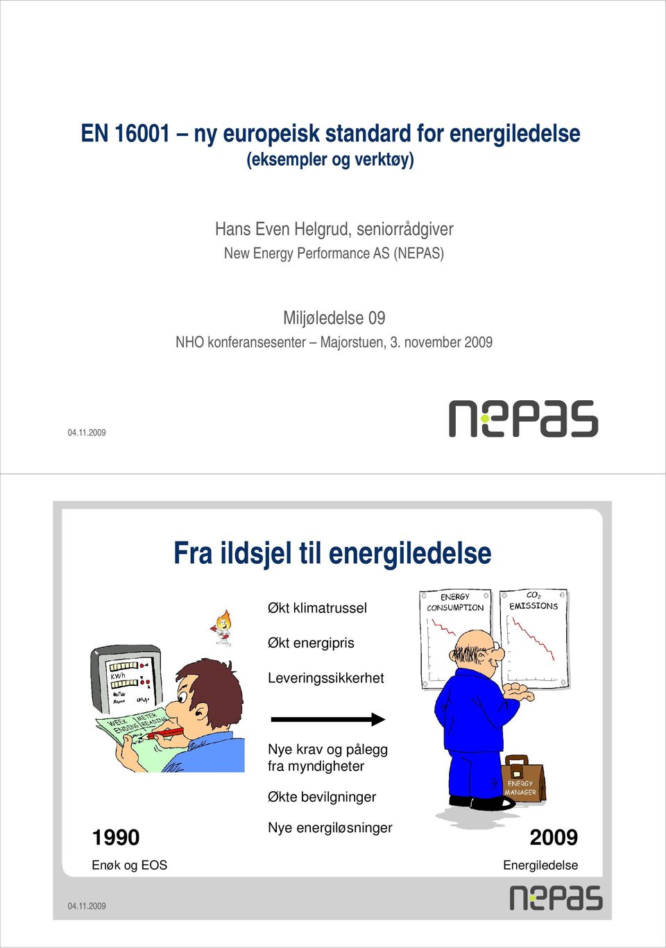 3. november 2009 Fra ildsjel til energiledelse Økt klimatrussel Økt energipris Leveringssikkerhet