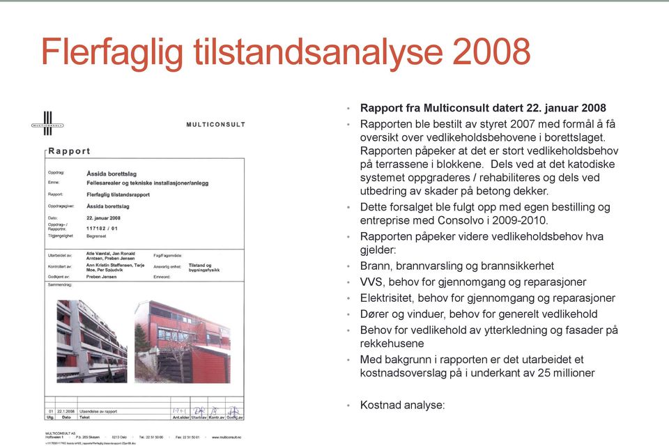 Dette forsalget ble fulgt opp med egen bestilling og entreprise med Consolvo i 2009-2010.