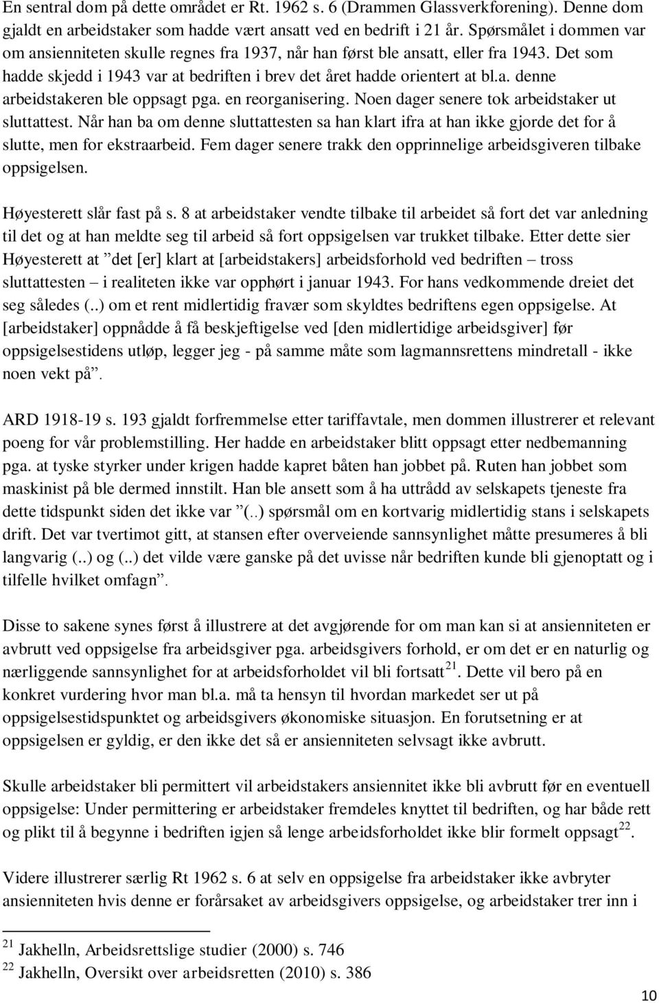 en reorganisering. Noen dager senere tok arbeidstaker ut sluttattest. Når han ba om denne sluttattesten sa han klart ifra at han ikke gjorde det for å slutte, men for ekstraarbeid.