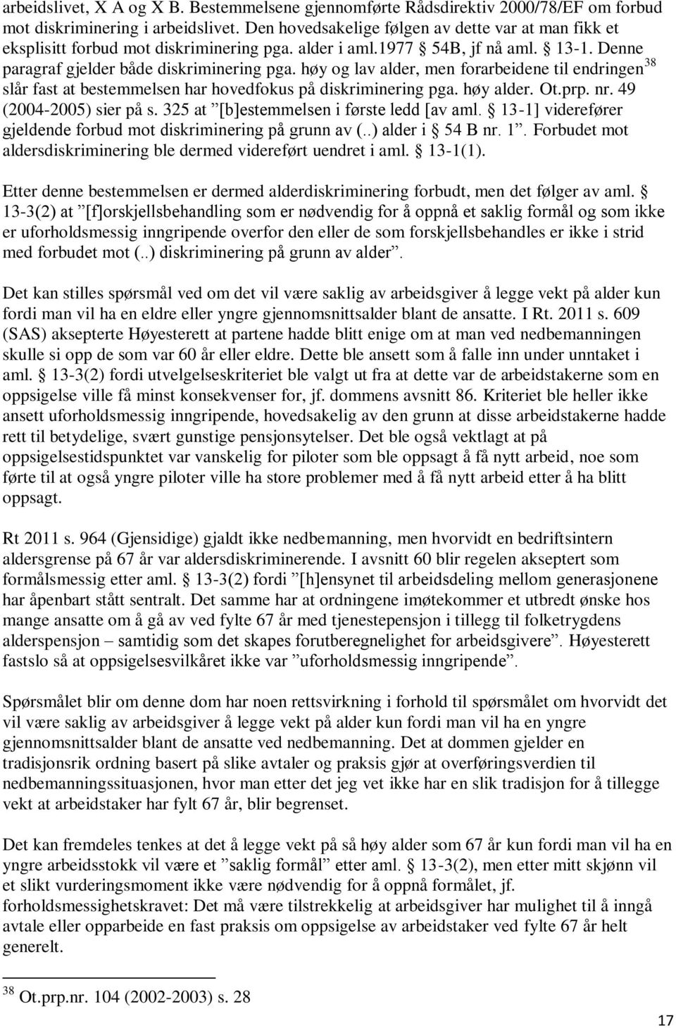 høy og lav alder, men forarbeidene til endringen 38 slår fast at bestemmelsen har hovedfokus på diskriminering pga. høy alder. Ot.prp. nr. 49 (2004-2005) sier på s.