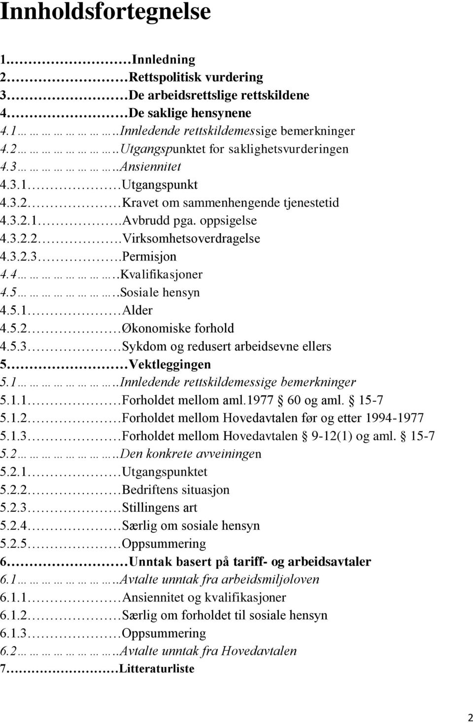 .Sosiale hensyn 4.5.1 Alder 4.5.2 Økonomiske forhold 4.5.3 Sykdom og redusert arbeidsevne ellers 5 Vektleggingen 5.1..Innledende rettskildemessige bemerkninger 5.1.1 Forholdet mellom aml.