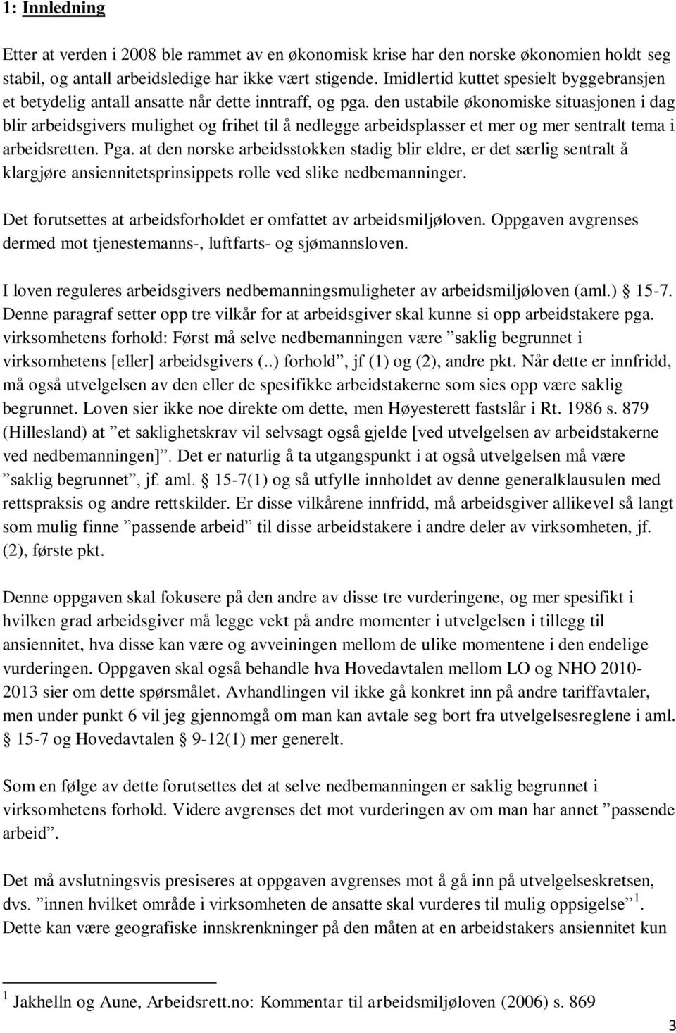 den ustabile økonomiske situasjonen i dag blir arbeidsgivers mulighet og frihet til å nedlegge arbeidsplasser et mer og mer sentralt tema i arbeidsretten. Pga.