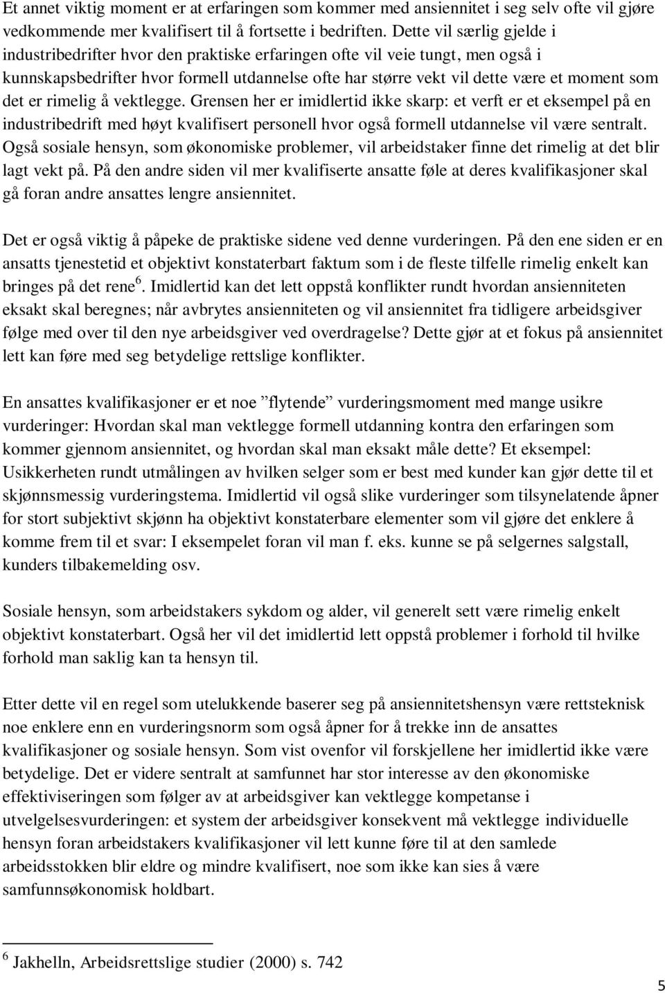 det er rimelig å vektlegge. Grensen her er imidlertid ikke skarp: et verft er et eksempel på en industribedrift med høyt kvalifisert personell hvor også formell utdannelse vil være sentralt.