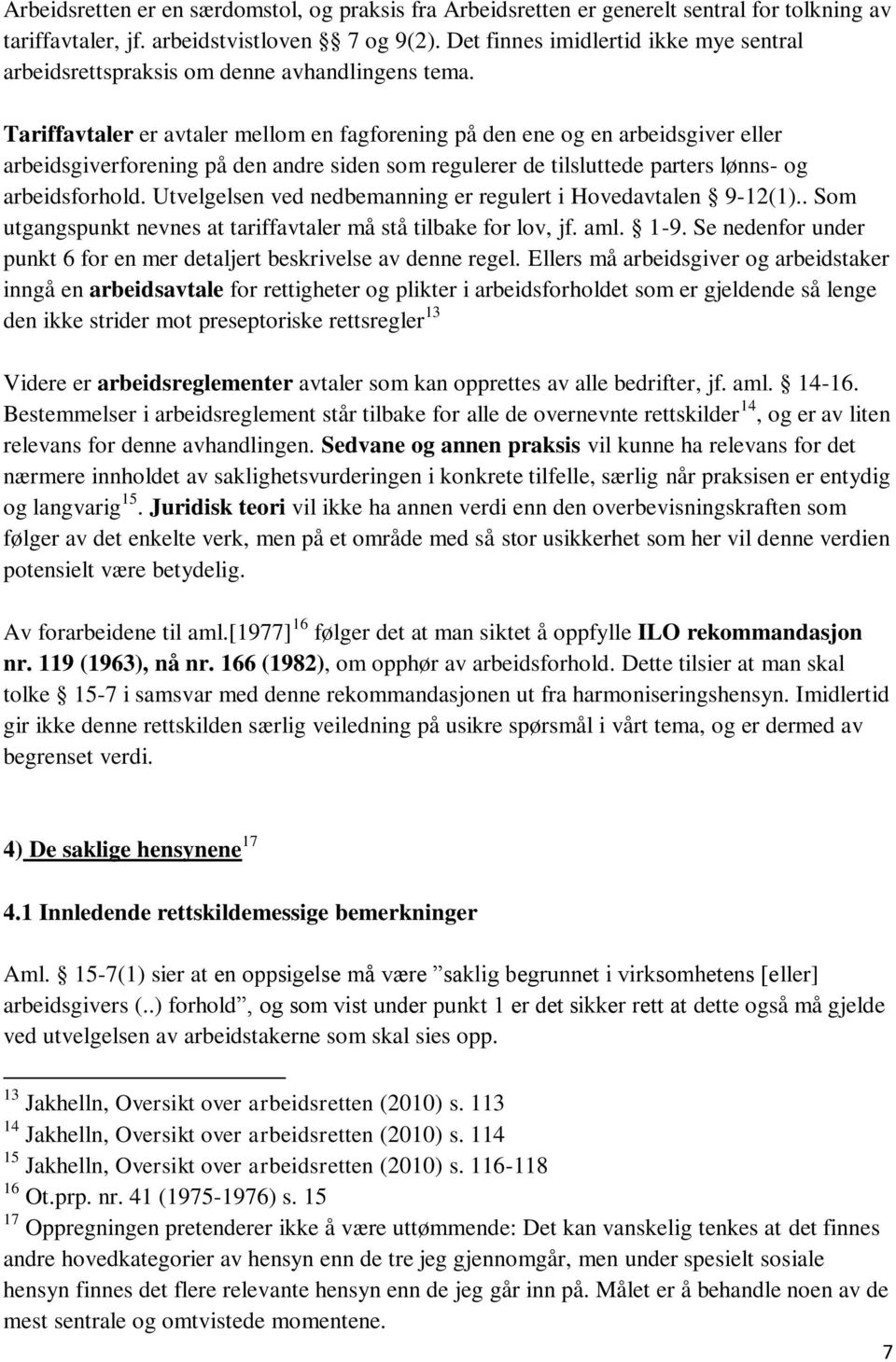 Tariffavtaler er avtaler mellom en fagforening på den ene og en arbeidsgiver eller arbeidsgiverforening på den andre siden som regulerer de tilsluttede parters lønns- og arbeidsforhold.