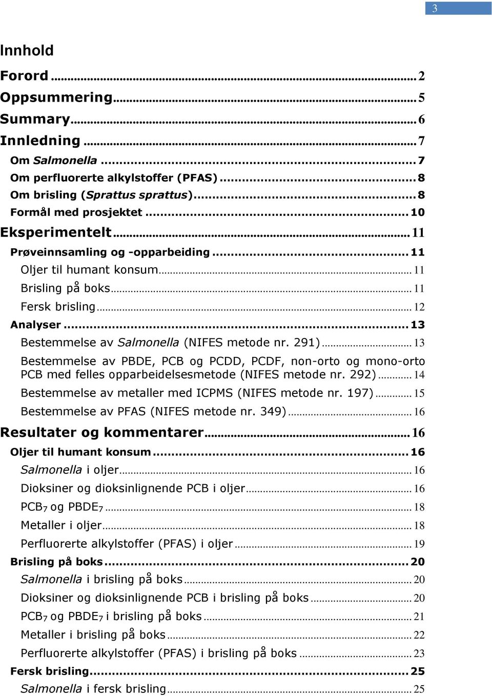 291)... 13 Bestemmelse av PBDE, PCB og PCDD, PCDF, non-orto og mono-orto PCB med felles opparbeidelsesmetode (NIFES metode nr. 292)... 14 Bestemmelse av metaller med ICPMS (NIFES metode nr. 197).