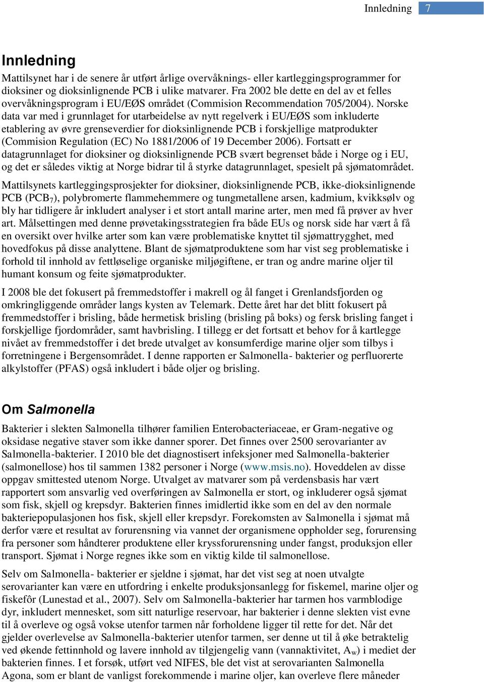 Norske data var med i grunnlaget for utarbeidelse av nytt regelverk i EU/EØS som inkluderte etablering av øvre grenseverdier for dioksinlignende PCB i forskjellige matprodukter (Commision Regulation