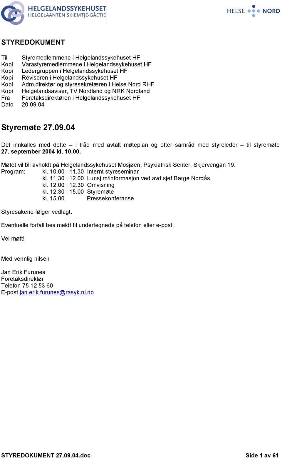 04 Styremøte 27.09.04 Det innkalles med dette i tråd med avtalt møteplan og etter samråd med styreleder til styremøte 27. september 2004