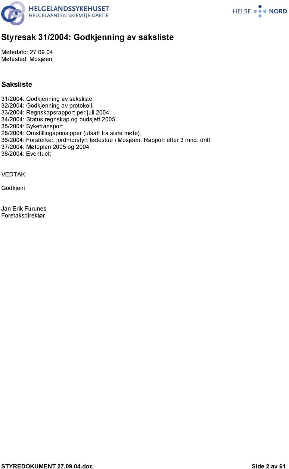 35/2004: Syketransport. 28/2004: Omstillingsprinsipper (utsatt fra siste møte). 36/2004: Forsterket, jordmorstyrt fødestue i Mosjøen.