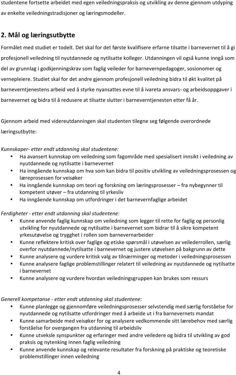 Utdanningen vil også kunne inngå som del av grunnlag i godkjenningskrav som faglig veileder for barnevernpedagoger, sosionomer og vernepleiere.