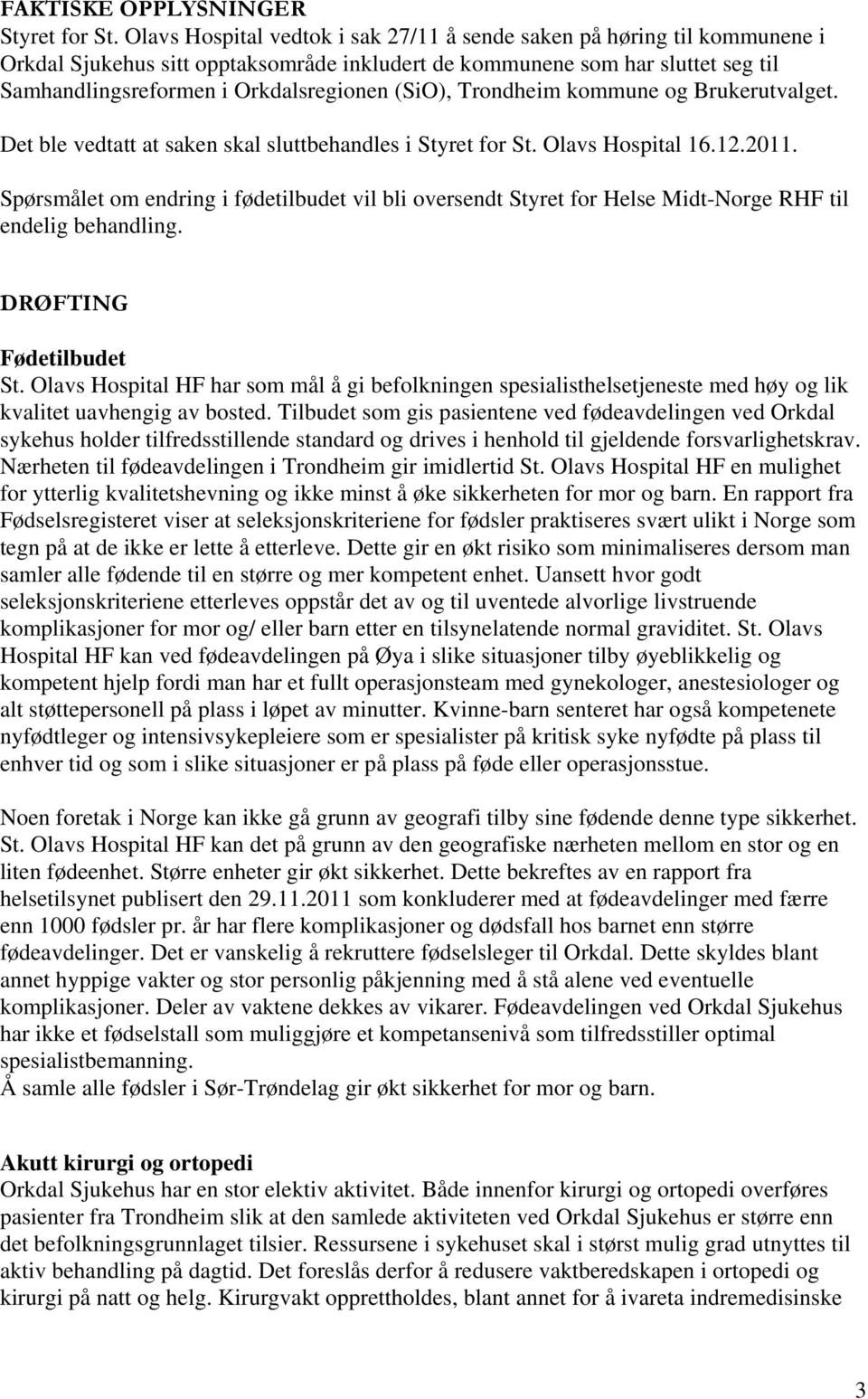 (SiO), Trondheim kommune og Brukerutvalget. Det ble vedtatt at saken skal sluttbehandles i Styret for St. Olavs Hospital 16.12.2011.