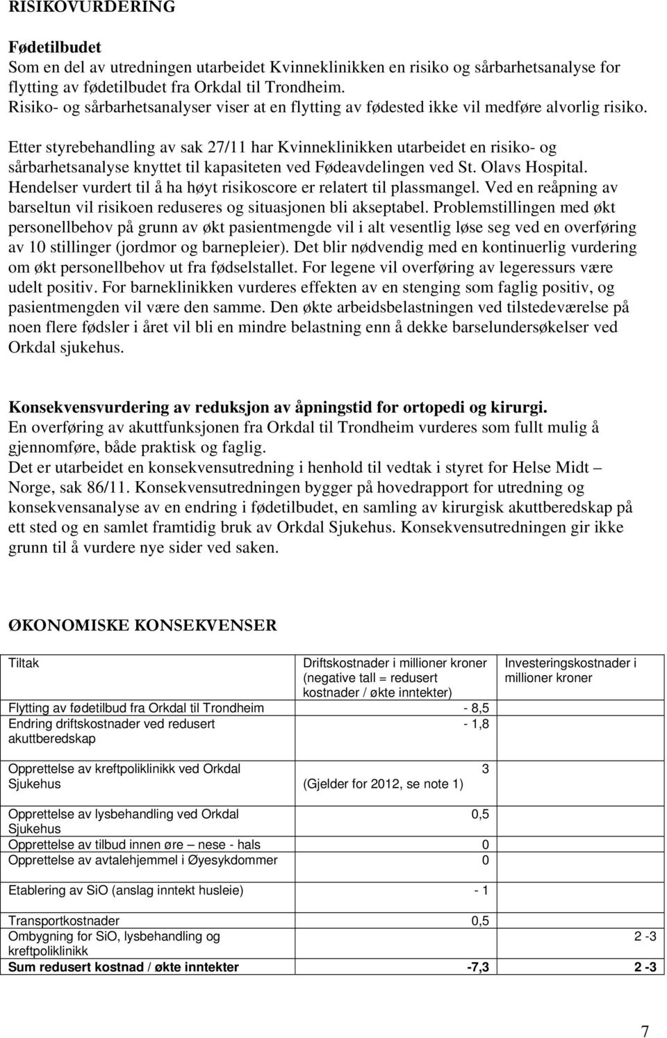 Etter styrebehandling av sak 27/11 har Kvinneklinikken utarbeidet en risiko- og sårbarhetsanalyse knyttet til kapasiteten ved Fødeavdelingen ved St. Olavs Hospital.