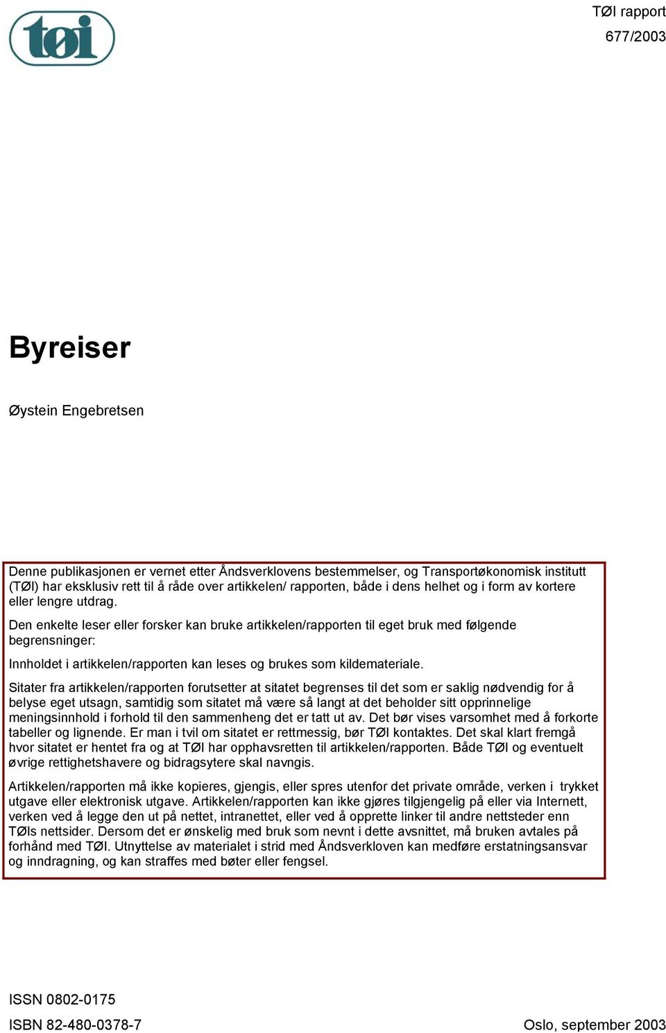 Den enkelte leser eller forsker kan bruke artikkelen/rapporten til eget bruk med følgende begrensninger: Innholdet i artikkelen/rapporten kan leses og brukes som kildemateriale.