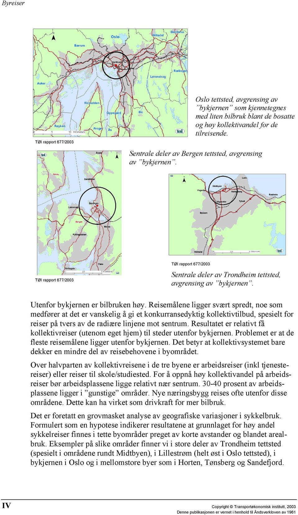 Reisemålene ligger svært spredt, noe som medfører at det er vanskelig å gi et konkurransedyktig kollektivtilbud, spesielt for reiser på tvers av de radiære linjene mot sentrum.