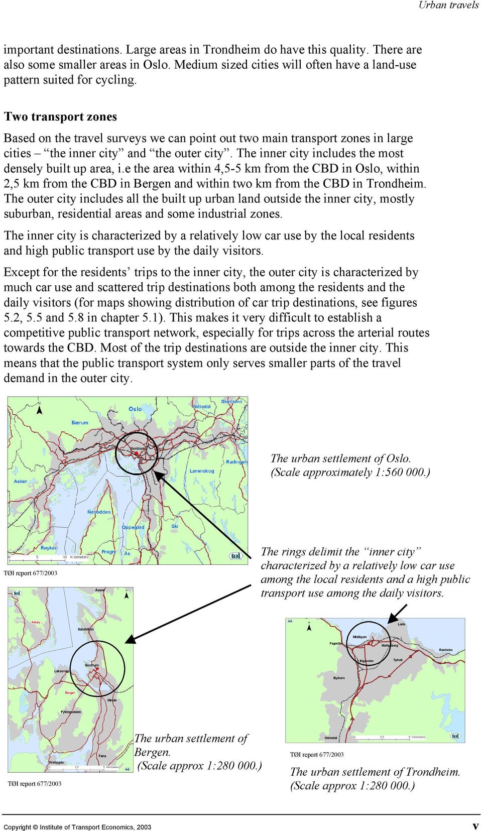 Two transport zones Based on the travel surveys we can point out two main transport zones in large cities the inner city and the outer city. The inner city includes the most densely built up area, i.