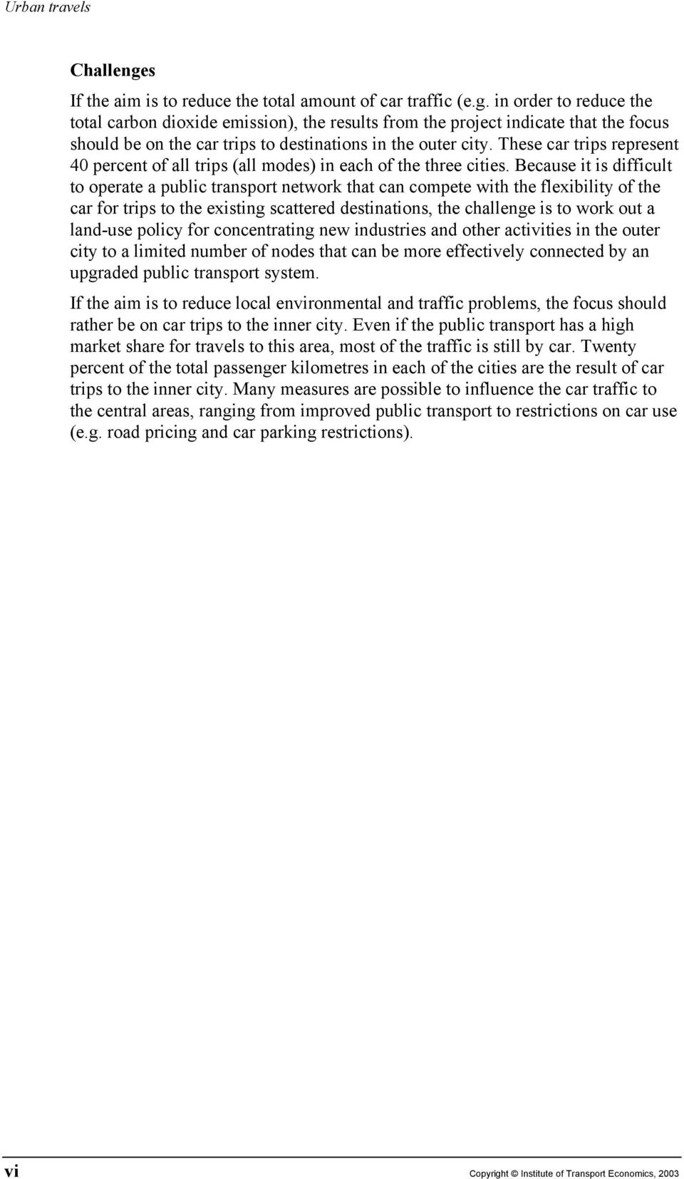 Because it is difficult to operate a public transport network that can compete with the flexibility of the car for trips to the existing scattered destinations, the challenge is to work out a