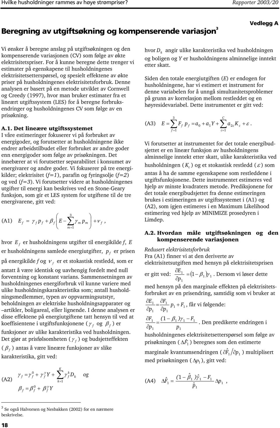 For å kunne beregne dette trenger vi estimater på egenskapene til husholdningenes elektrisitetsetterspørsel, og spesielt eektene av økte priser på husholdningenes elektrisitetsorbruk.