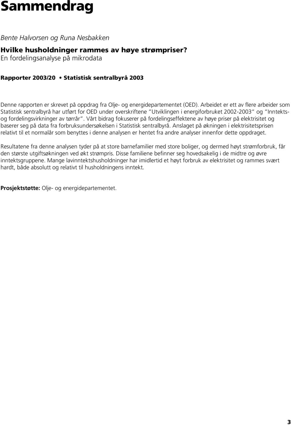 Arbeidet er ett av lere arbeider som Statistisk sentralbyrå har utørt or OED under overskritene Utviklingen i energiorbruket 22-23 og Inntektsog ordelingsvirkninger av tørrår.