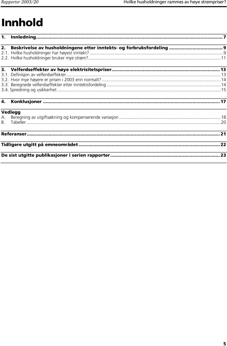 ..3 3.2. Hvor mye høyere er prisen i 23 enn normalt?...4 3.3. Beregnede velerdseekter etter inntektsordeling...4 3.4. Spredning og usikkerhet...5 4. Konklusjoner... 7 Vedlegg A.