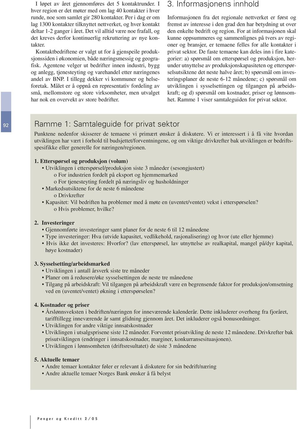 Kontaktbedriftene er valgt ut for å gjenspeile produksjonssiden i økonomien, både næringsmessig og geografisk.