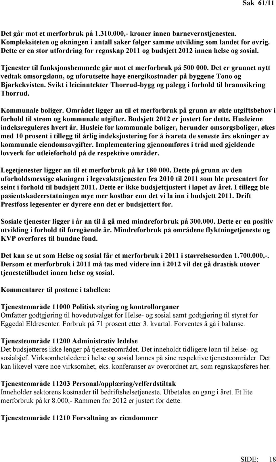 Det er grunnet nytt vedtak omsorgslønn, og uforutsette høye energikostnader på byggene Tono og Bjørkekvisten. Svikt i leieinntekter Thorrud-bygg og pålegg i forhold til brannsikring Thorrud.