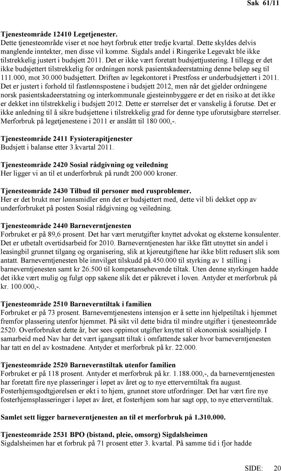 I tillegg er det ikke budsjettert tilstrekkelig for ordningen norsk pasientskadeerstatning denne beløp seg til 111.000, mot 30.000 budsjettert.