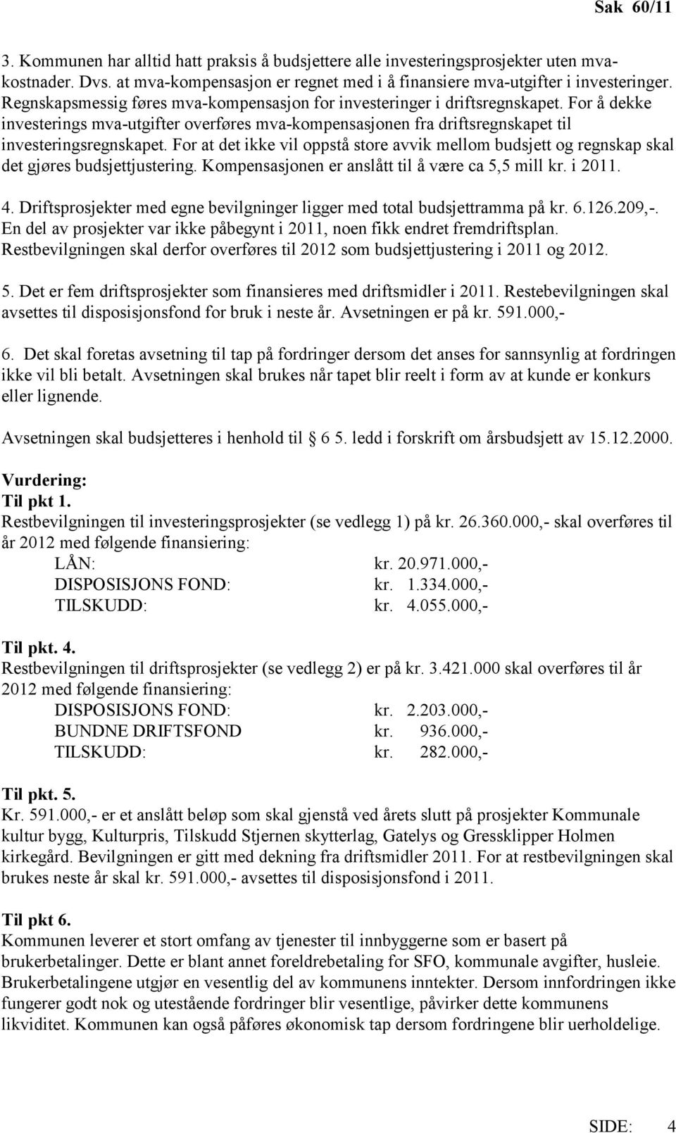 For at det ikke vil oppstå store avvik mellom budsjett og regnskap skal det gjøres budsjettjustering. Kompensasjonen er anslått til å være ca 5,5 mill kr. i 2011. 4.