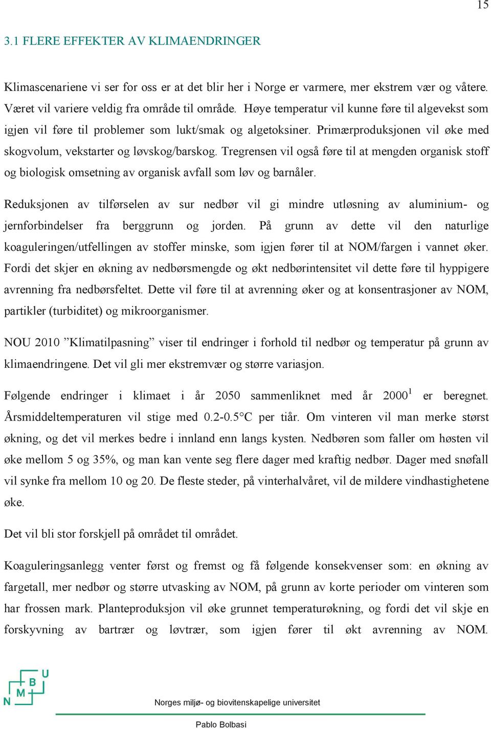 Tregrensen vil også føre til at mengden organisk stoff og biologisk omsetning av organisk avfall som løv og barnåler.