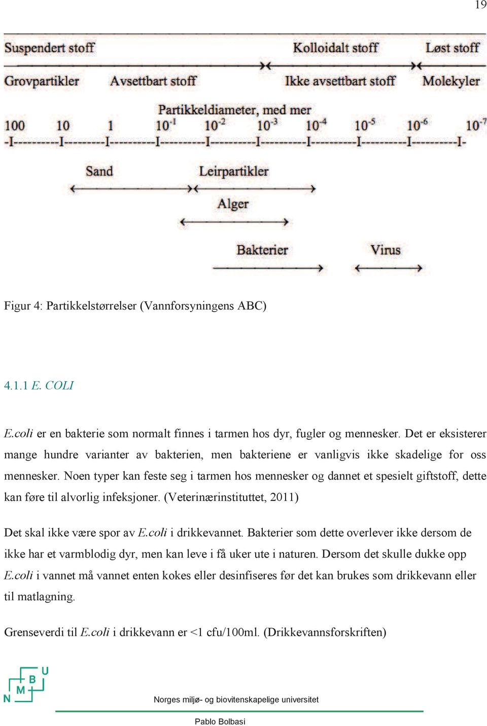 Noen typer kan feste seg i tarmen hos mennesker og dannet et spesielt giftstoff, dette kan føre til alvorlig infeksjoner. (Veterinærinstituttet, 2011) Det skal ikke være spor av E.