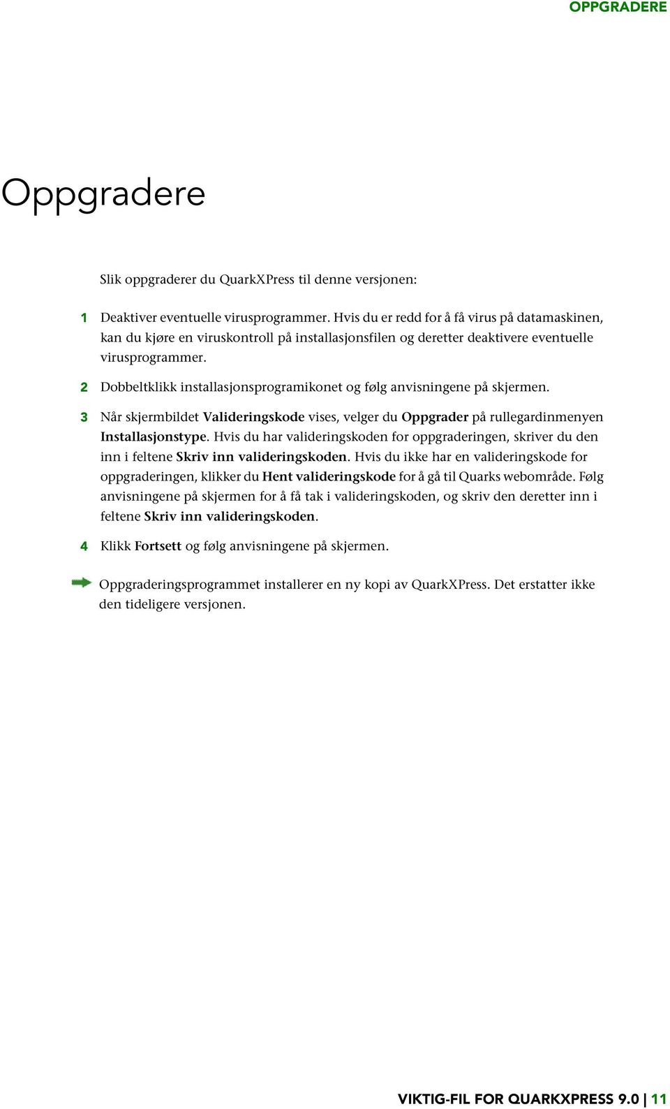 2 Dobbeltklikk installasjonsprogramikonet og følg anvisningene på skjermen. 3 Når skjermbildet Valideringskode vises, velger du Oppgrader på rullegardinmenyen Installasjonstype.